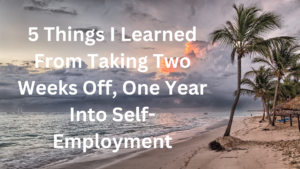 Beach scene- 5 Things I Learned From Taking Two Weeks Off, One Year Into Self-Employment