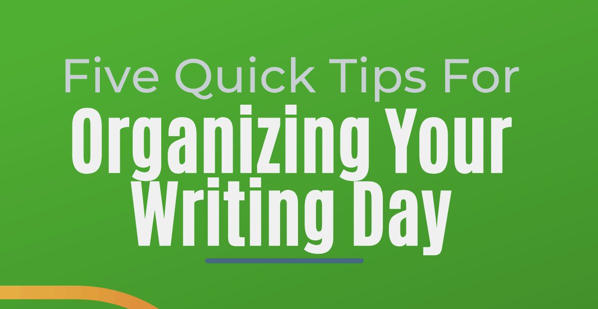 5 Quick Tips for Organizing Your Writing Day 