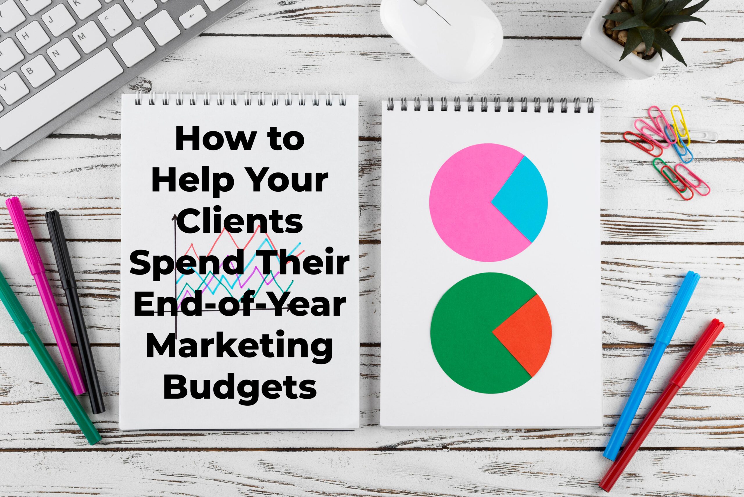 How to Help Your Clients Spend Their End-of-Year Marketing Budgets